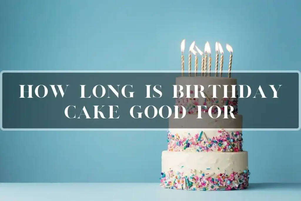 How Long Is Birthday Cake Good For