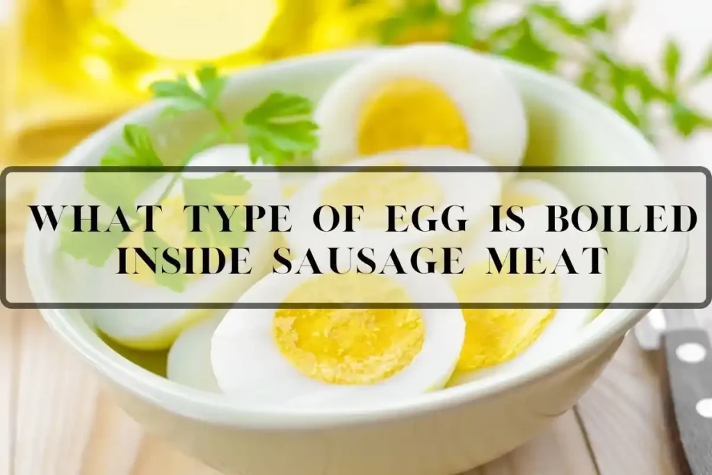 What Type of Egg Is Boiled Inside Sausage Meat